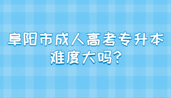 阜陽市成人高考專升本難度大嗎